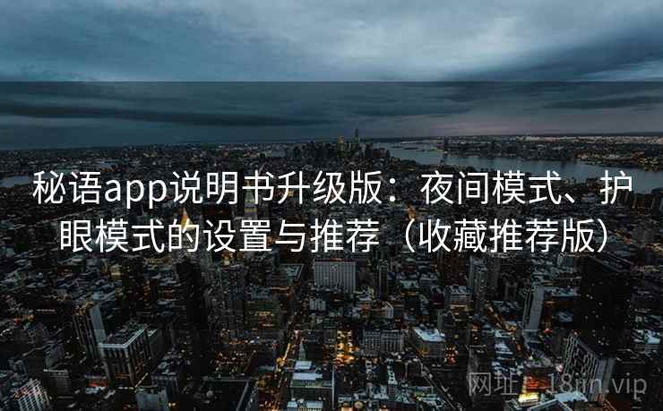 秘语app说明书升级版：夜间模式、护眼模式的设置与推荐（收藏推荐版）