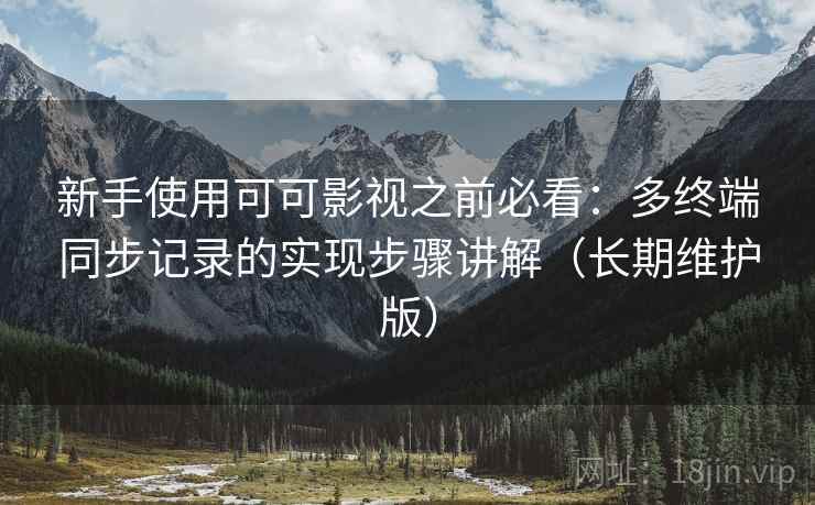 新手使用可可影视之前必看:多终端同步记录的实现步骤讲解(长期维护版) 新手使用可可影视之前必看:多终端同步记录的实现步骤讲解(长期维护版)